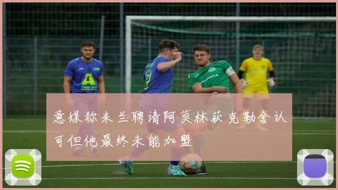 意媒称米兰聘请阿莫林获克勒舍认可但他最终未能加盟