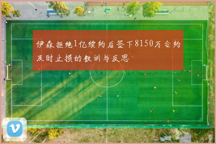 伊森拒绝1亿续约后签下8150万合约及时止损的教训与反思
