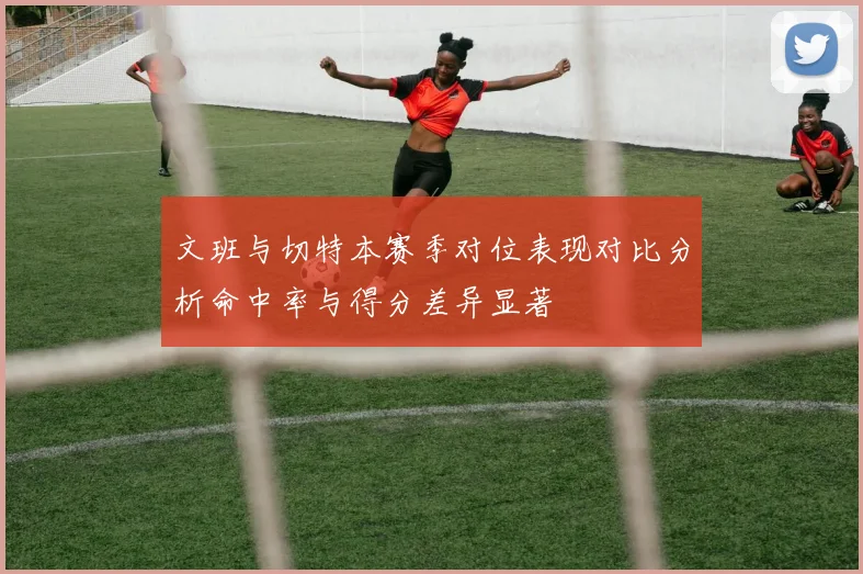 文班与切特本赛季对位表现对比分析命中率与得分差异显著