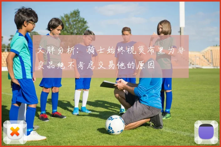 文胖分析：骑士始终视莫布里为非卖品绝不考虑交易他的原因